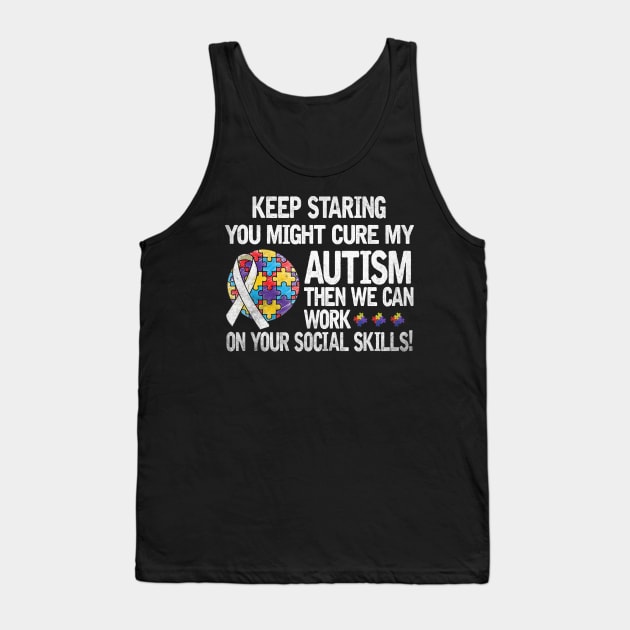 Autism Saying Keep Staring You Might Cure My Autism Tank Top by apesarreunited122